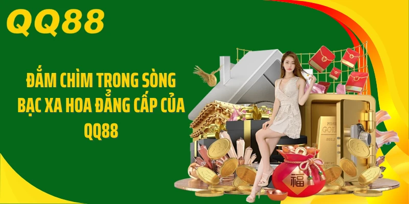 Đắm chìm trong sòng bạc xa hoa đẳng cấp của QQ88
