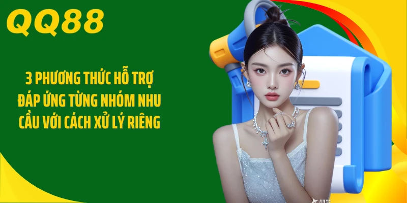 3 phương thức hỗ trợ đáp ứng từng nhóm nhu cầu với cách xử lý riêng
