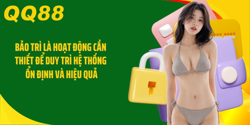 Bảo trì là hoạt động cần thiết để duy trì hệ thống ổn định và hiệu quả