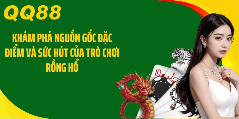 Khám phá nguồn gốc đặc điểm và sức hút của trò chơi rồng hổ