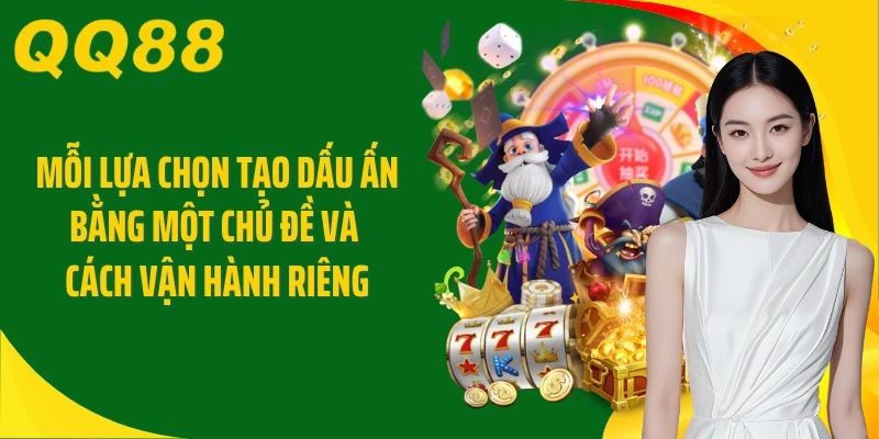 Mỗi lựa chọn tạo dấu ấn bằng một chủ đề và cách vận hành riêng