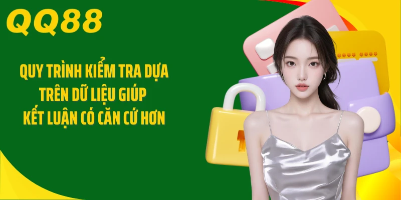 Quy trình kiểm tra dựa trên dữ liệu giúp kết luận có căn cứ hơn