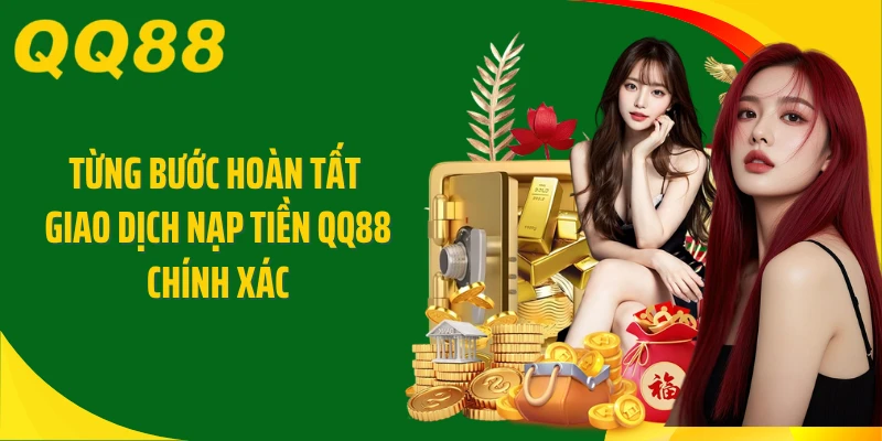 Từng bước hoàn tất giao dịch nạp tiền QQ88 chính xác